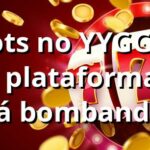 Slots no YYGG: A yygg plataforma que tá bombando 🎰