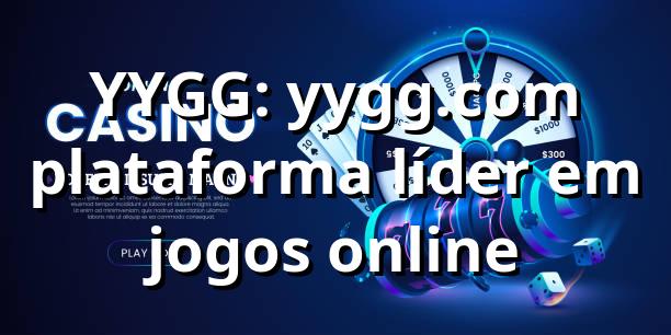YYGG: yygg.com plataforma líder em jogos online